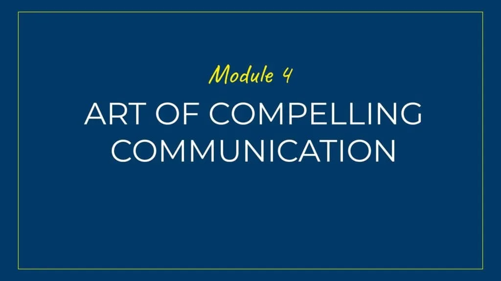 An image displaying text which is the title of Module 4: Art of Compelling Communication
