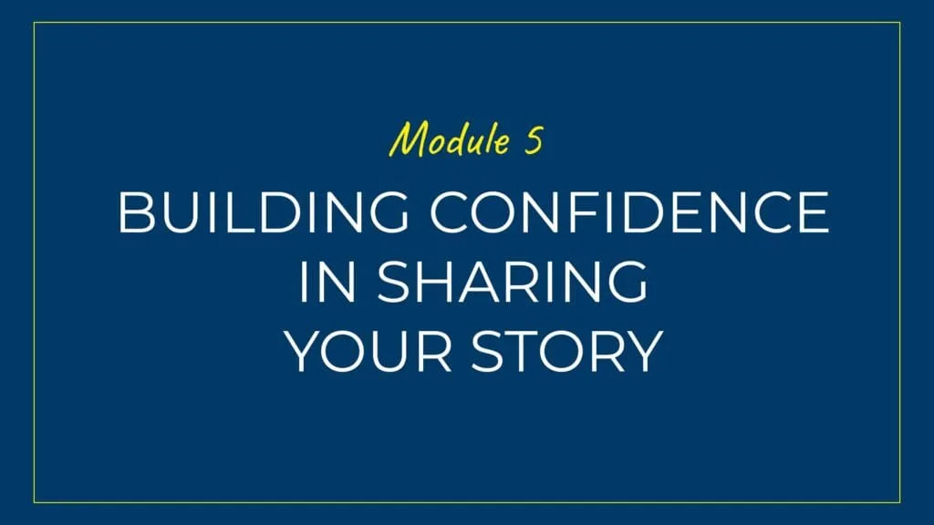 An image displaying text which is the title of Module 5: Building Confidence in Sharing your Story