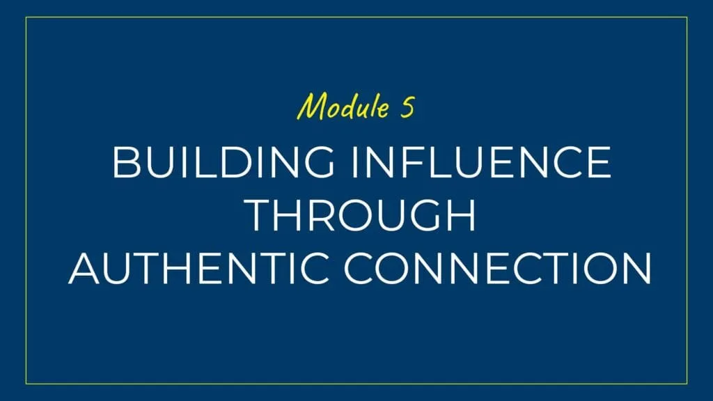 An image displaying text which is the title of Module 5: Building Influence through Authentic Connection