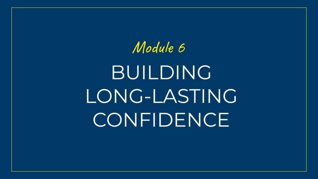 An image displaying text which is the title of module 6: Building Long-lasting Confidence