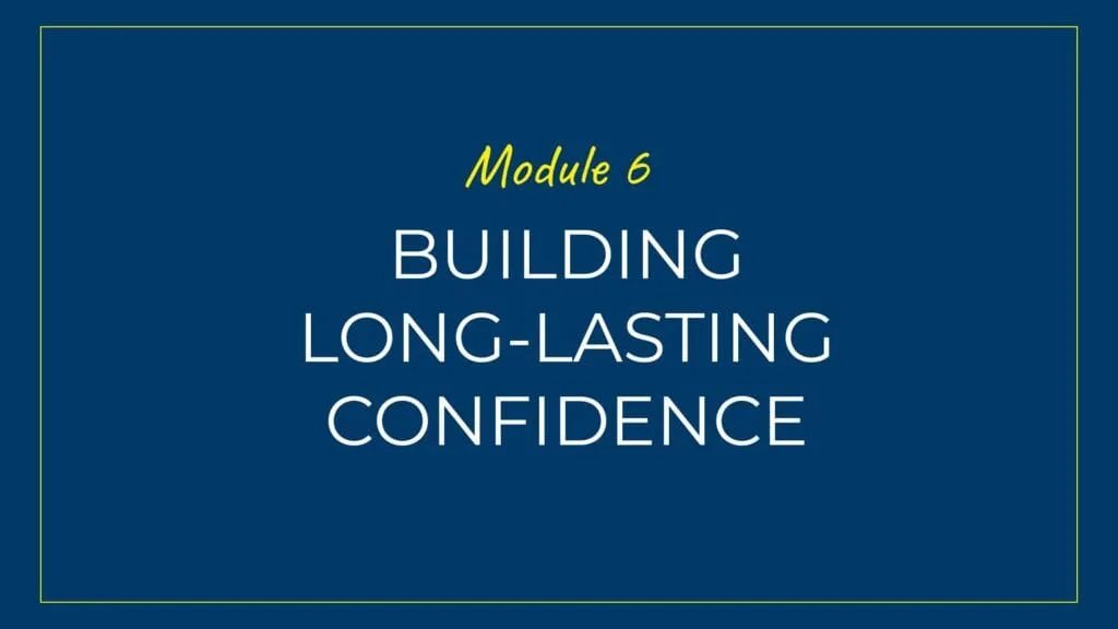 An image displaying text which is the title of module 6: Building Long-lasting Confidence