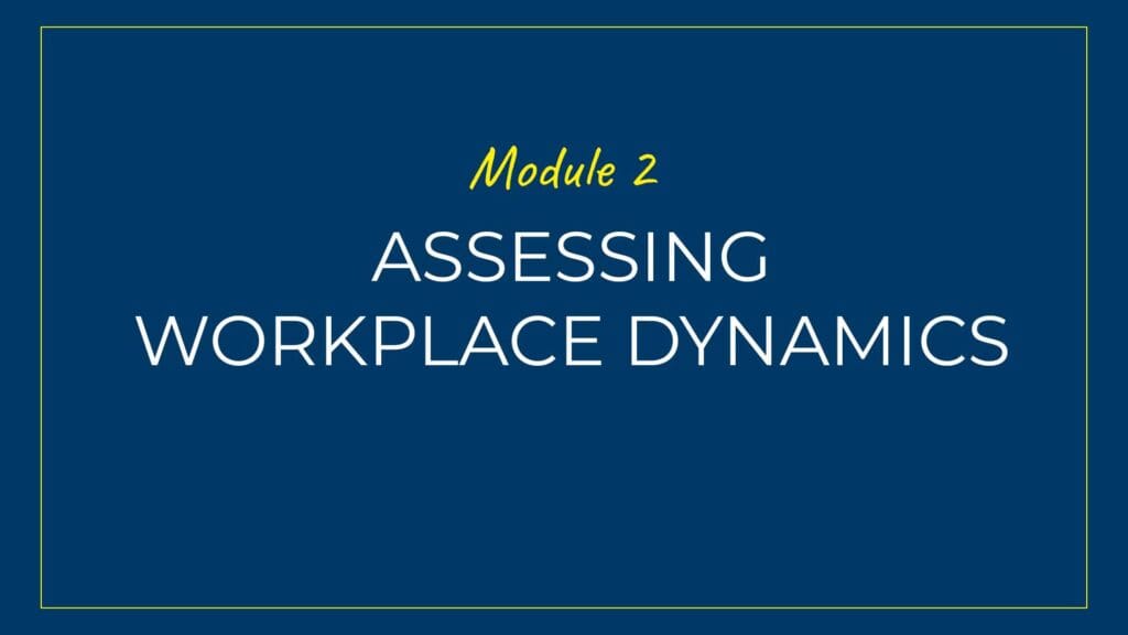 An image displaying text which is the title of Module 2 of our course: Assessing Workplace Dynamics